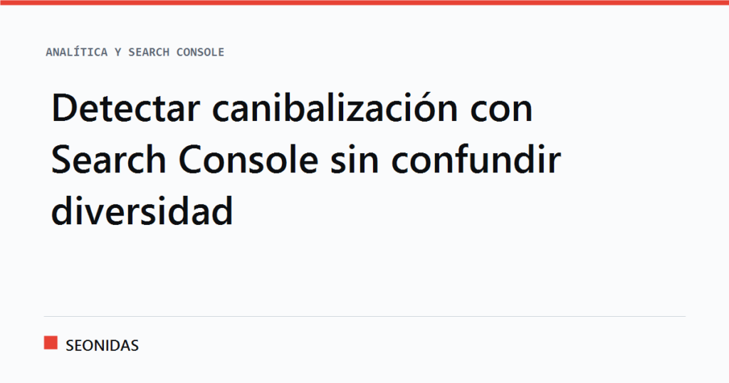 Cartela tipográfica con el titular «Detectar canibalización con Search Console sin confundir diversidad», sección Analítica y Search Console de SEONIDAS