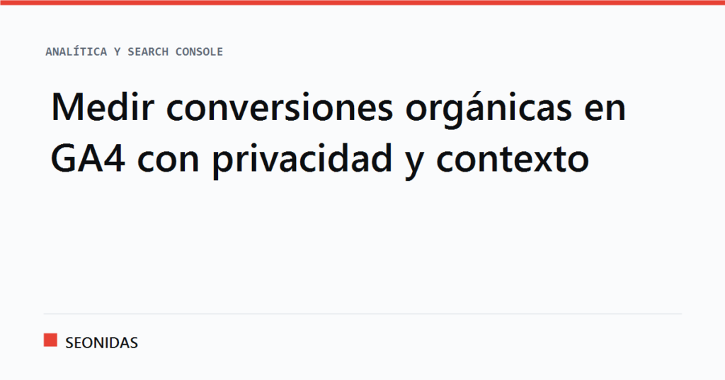 Cartela tipográfica con el titular «Medir conversiones orgánicas en GA4 con privacidad y contexto», sección Analítica y Search Console de SEONIDAS