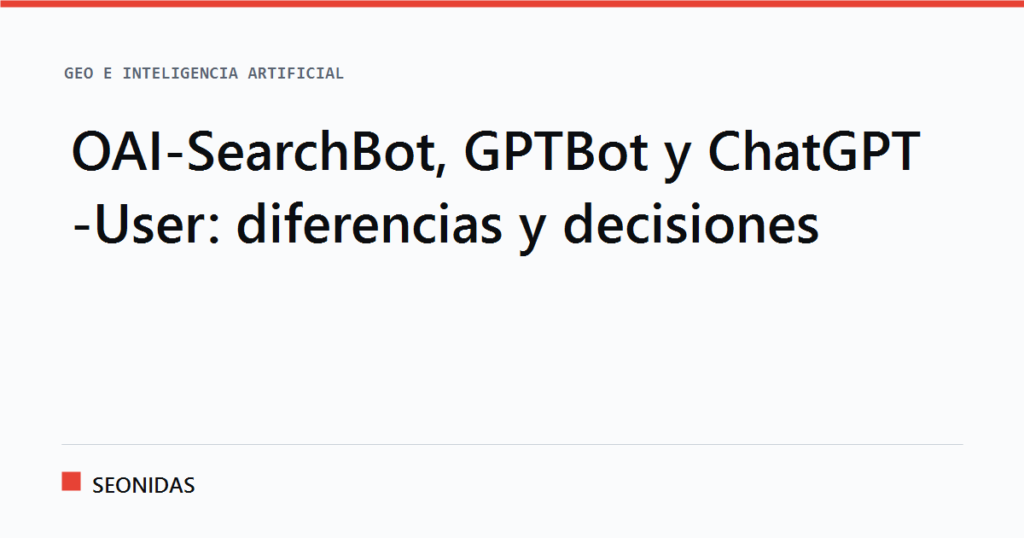 Cartela tipográfica con el titular «OAI-SearchBot, GPTBot y ChatGPT-User: diferencias y decisiones», sección GEO e inteligencia artificial de SEONIDAS