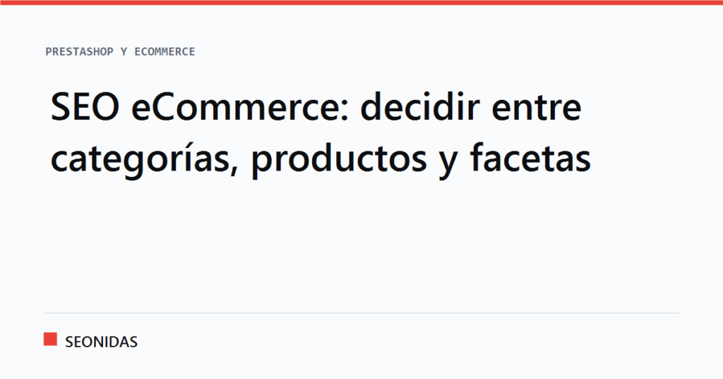 Cartela tipográfica con el titular «SEO eCommerce: decidir entre categorías, productos y facetas», sección PrestaShop y eCommerce de SEONIDAS