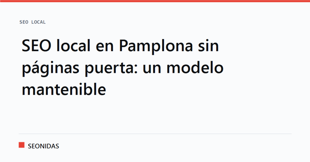 Cartela tipográfica con el titular «SEO local en Pamplona sin páginas puerta: un modelo mantenible», sección SEO local de SEONIDAS